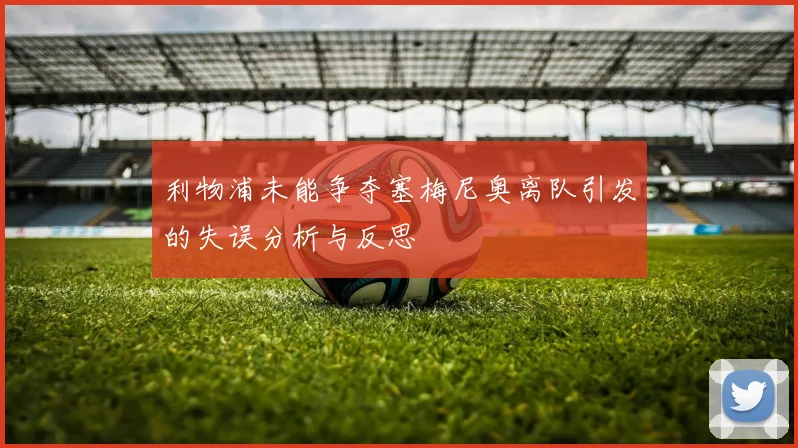 利物浦未能争夺塞梅尼奥离队引发的失误分析与反思
